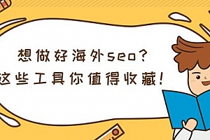做海外SEO,这些优化工具值得你收藏