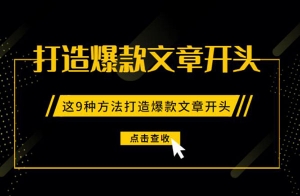 软文撰写：打造爆款文章开头，这个9技巧就够了_网络推广_超级蜘蛛池牛品源码-源码下载-源码社区-zblog主题插件-PHP源码-三合一源码-直播源码-短视频源码-APP源码-即时通讯-源码-交友源码牛品源码网