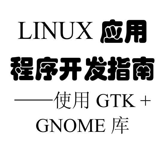 Linux应用程序开发指南 使用Gtk Gnome库 PDF_操作系统教程牛品源码-源码下载-源码社区-zblog主题插件-PHP源码-三合一源码-直播源码-短视频源码-APP源码-即时通讯-源码-交友源码牛品源码网