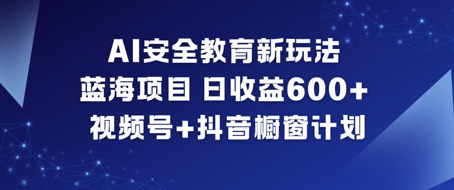 AI安全教育新玩法，蓝海项目，日收益6张+，视频号+抖音橱窗计划牛品源码-源码下载-源码社区-zblog主题插件-PHP源码-三合一源码-直播源码-短视频源码-APP源码-即时通讯-源码-交友源码牛品源码