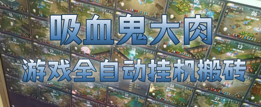 吸血鬼大肉！游戏全自动挂G搬砖，一台电脑开40个窗口日入500+，无需人工值守【揭秘】牛品源码-源码下载-源码社区-zblog主题插件-PHP源码-三合一源码-直播源码-短视频源码-APP源码-即时通讯-源码-交友源码牛品源码