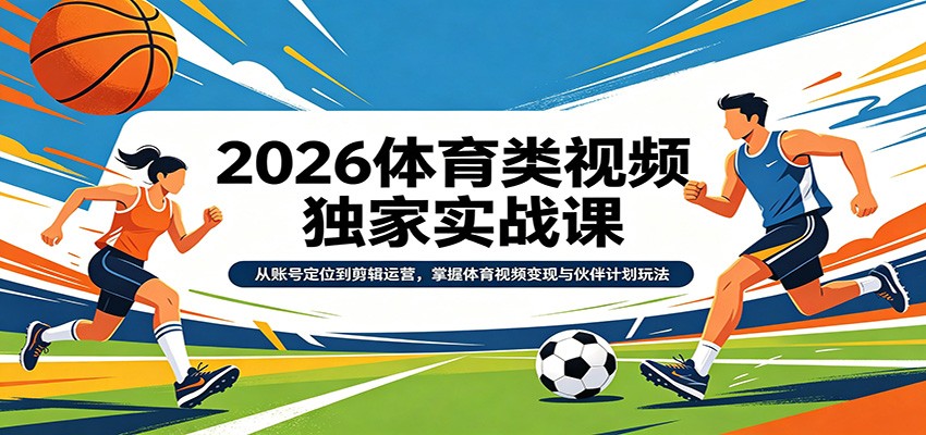 2026体育类视频独家实战课：从账号定位到剪辑运营，掌握体育视频变现与伙伴计划玩法牛品源码-源码下载-源码社区-zblog主题插件-PHP源码-三合一源码-直播源码-短视频源码-APP源码-即时通讯-源码-交友源码牛品源码