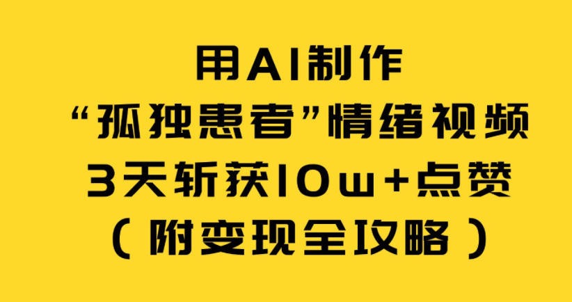 用AI制作“孤独患者”情绪视频,3天斩获10w+点赞(附变现全攻略)牛品源码-源码下载-源码社区-zblog主题插件-PHP源码-三合一源码-直播源码-短视频源码-APP源码-即时通讯-源码-交友源码牛品源码