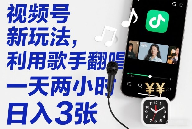 视频号新玩法，利用歌手翻唱，一天两小时，日入3张牛品源码-源码下载-源码社区-zblog主题插件-PHP源码-三合一源码-直播源码-短视频源码-APP源码-即时通讯-源码-交友源码牛品源码