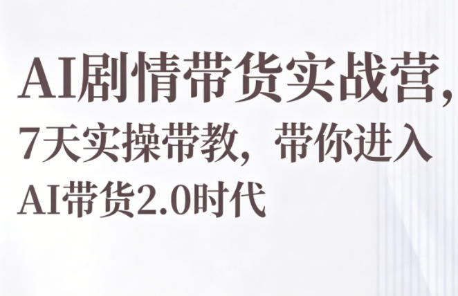 AI剧情带货实战营,7天实操带教,带你进入AI带货2.0时代牛品源码-源码下载-源码社区-zblog主题插件-PHP源码-三合一源码-直播源码-短视频源码-APP源码-即时通讯-源码-交友源码牛品源码
