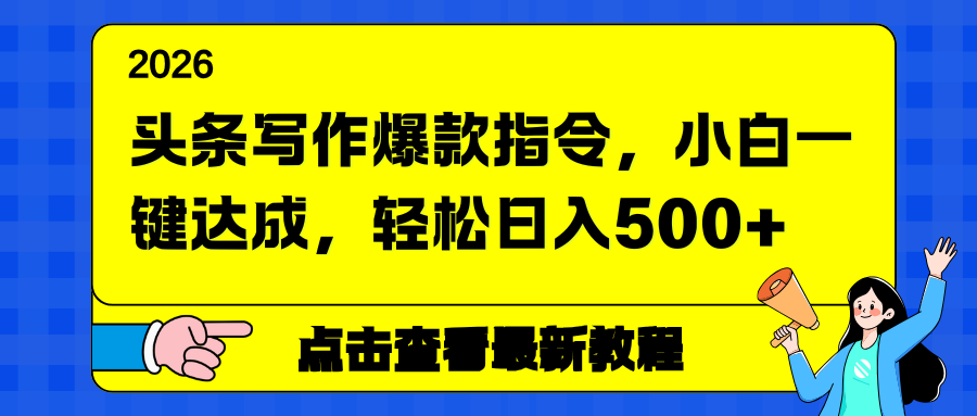 头条写作爆款指令,小白一键达成,轻松日入500+牛品源码-源码下载-源码社区-zblog主题插件-PHP源码-三合一源码-直播源码-短视频源码-APP源码-即时通讯-源码-交友源码牛品源码