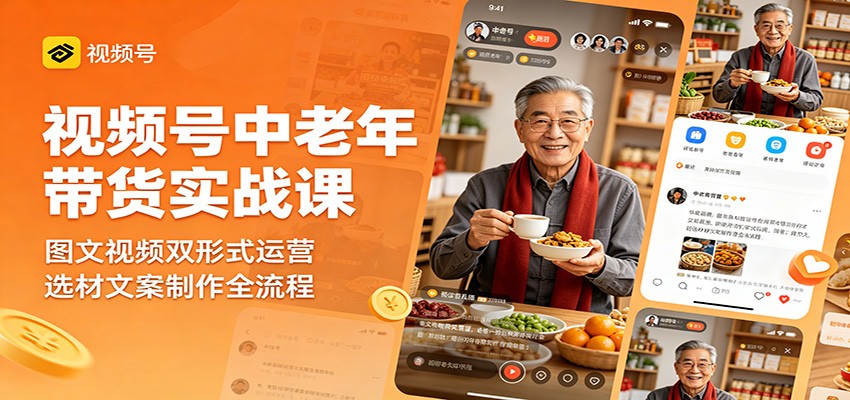 视频号中老年带货实战课:图文视频双形式运营,选材文案制作全流程牛品源码-源码下载-源码社区-zblog主题插件-PHP源码-三合一源码-直播源码-短视频源码-APP源码-即时通讯-源码-交友源码牛品源码