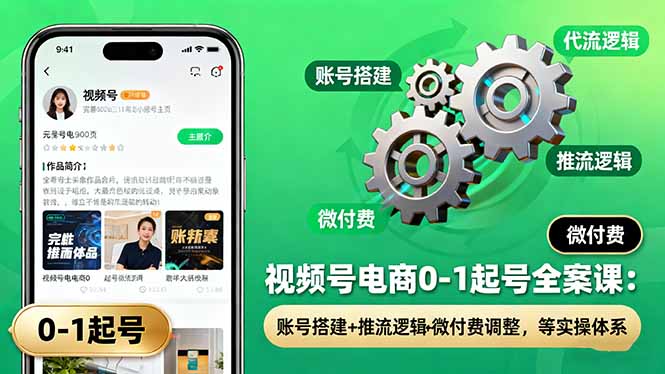 视频号电商0-1起号全案课:账号搭建+推流逻辑+微付费调整,等实操体系牛品源码-源码下载-源码社区-zblog主题插件-PHP源码-三合一源码-直播源码-短视频源码-APP源码-即时通讯-源码-交友源码牛品源码