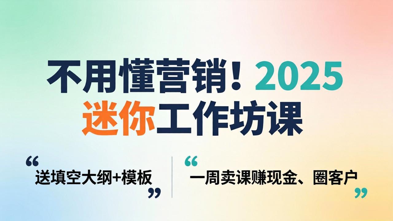 不用懂营销！2025 迷你工作坊课：送填空大纲 + 模板，一周卖课赚现金、圈客户牛品源码-源码下载-源码社区-zblog主题插件-PHP源码-三合一源码-直播源码-短视频源码-APP源码-即时通讯-源码-交友源码牛品源码