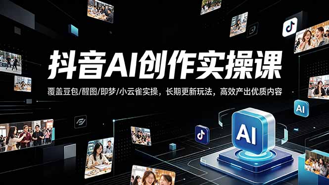 抖音AI创作变现课，覆盖豆包/醒图/即梦/小云雀实操，长期更新玩法，高效产出优质内容牛品源码-源码下载-源码社区-zblog主题插件-PHP源码-三合一源码-直播源码-短视频源码-APP源码-即时通讯-源码-交友源码牛品源码