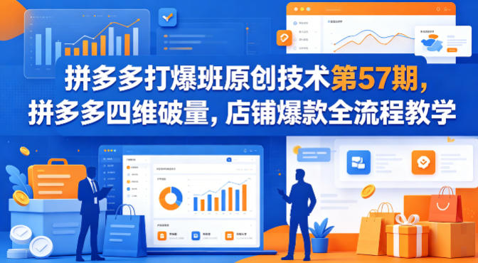 拼多多打爆班原创技术第57期，拼多多四维破量，店铺爆款全流程教学牛品源码-源码下载-源码社区-zblog主题插件-PHP源码-三合一源码-直播源码-短视频源码-APP源码-即时通讯-源码-交友源码牛品源码