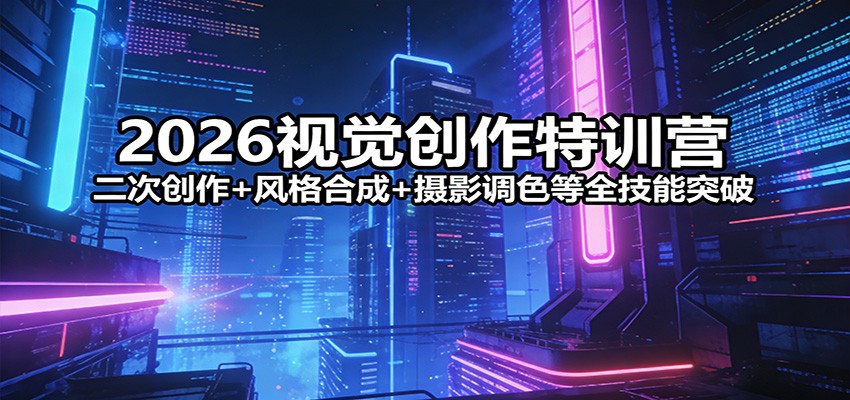 2026视觉创作特训营：二次创作+风格合成+摄影调色等全技能突破牛品源码-源码下载-源码社区-zblog主题插件-PHP源码-三合一源码-直播源码-短视频源码-APP源码-即时通讯-源码-交友源码牛品源码