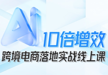 跨境电商10倍增效，跨境电商AI落地实战线上课牛品源码-源码下载-源码社区-zblog主题插件-PHP源码-三合一源码-直播源码-短视频源码-APP源码-即时通讯-源码-交友源码牛品源码
