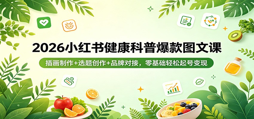 2026小红书健康科普爆款图文课：插画制作+选题创作+品牌对接，零基础轻松起号变现牛品源码-源码下载-源码社区-zblog主题插件-PHP源码-三合一源码-直播源码-短视频源码-APP源码-即时通讯-源码-交友源码牛品源码