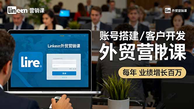 LinkedIn外贸营销课:账号搭建/客户开发/成交转化,年业绩增长百万+牛品源码-源码下载-源码社区-zblog主题插件-PHP源码-三合一源码-直播源码-短视频源码-APP源码-即时通讯-源码-交友源码牛品源码