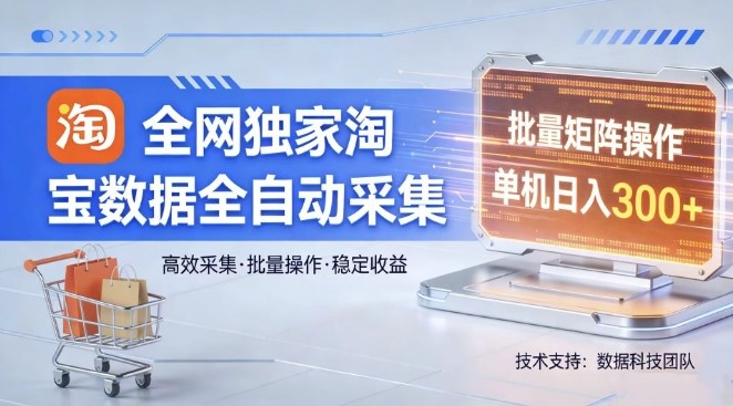 全网独家，淘宝数据全自动采集项目，批量可矩阵，单机轻松日入300【揭秘】牛品源码-源码下载-源码社区-zblog主题插件-PHP源码-三合一源码-直播源码-短视频源码-APP源码-即时通讯-源码-交友源码牛品源码