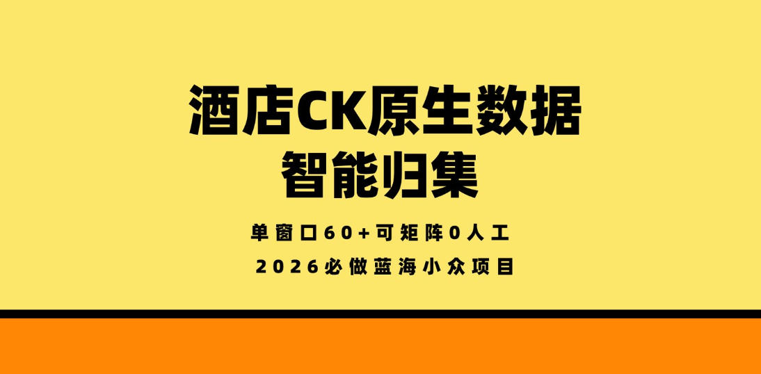 酒店CK原生数据智能归集,单窗口60+可矩阵0人工,2026必做蓝海小众项目【揭秘】牛品源码-源码下载-源码社区-zblog主题插件-PHP源码-三合一源码-直播源码-短视频源码-APP源码-即时通讯-源码-交友源码牛品源码