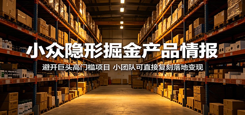 小众隐形掘金产品情报:避开巨头高门槛项目,小团队可直接复刻落地变现牛品源码-源码下载-源码社区-zblog主题插件-PHP源码-三合一源码-直播源码-短视频源码-APP源码-即时通讯-源码-交友源码牛品源码