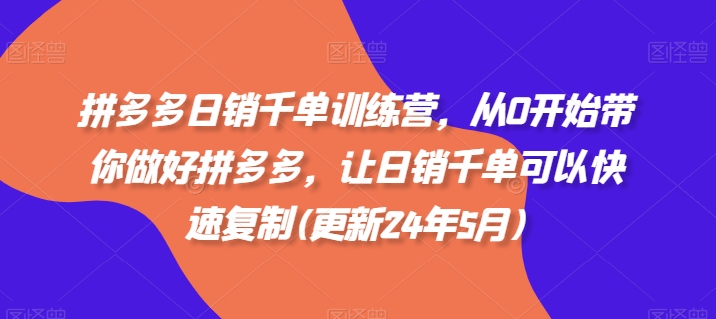 拼多多日销千单训练营,从0开始带你做好拼多多,让日销千单可以快速复制(更新25年11月)牛品源码-源码下载-源码社区-zblog主题插件-PHP源码-三合一源码-直播源码-短视频源码-APP源码-即时通讯-源码-交友源码牛品源码