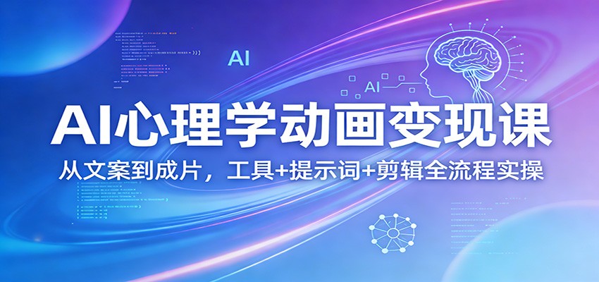 AI心理学动画变现课：从文案到成片，工具+提示词+剪辑全流程实操牛品源码-源码下载-源码社区-zblog主题插件-PHP源码-三合一源码-直播源码-短视频源码-APP源码-即时通讯-源码-交友源码牛品源码