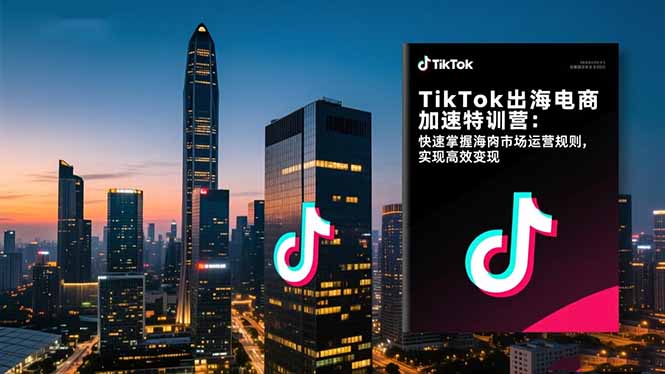TikTok出海电商加速特训营-更新:快速掌握海外市场运营规则,实现高效变现牛品源码-源码下载-源码社区-zblog主题插件-PHP源码-三合一源码-直播源码-短视频源码-APP源码-即时通讯-源码-交友源码牛品源码