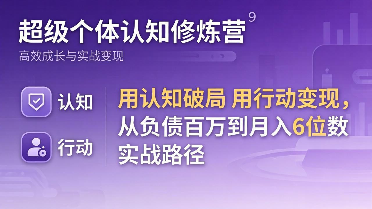 超级个体认知修炼营：用认知破局用行动变现，从负债百万到月入6位数实战路径牛品源码-源码下载-源码社区-zblog主题插件-PHP源码-三合一源码-直播源码-短视频源码-APP源码-即时通讯-源码-交友源码牛品源码