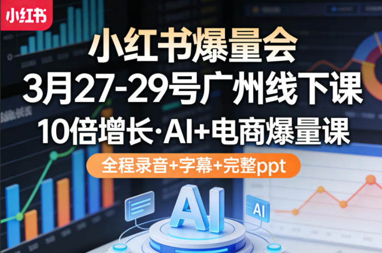 小红书爆量会3月27-29号广州线下课,10倍增长,AI+电商爆量课,全程录音+字幕+完整ppt牛品源码-源码下载-源码社区-zblog主题插件-PHP源码-三合一源码-直播源码-短视频源码-APP源码-即时通讯-源码-交友源码牛品源码