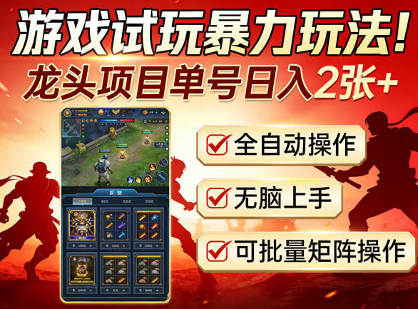 游戏试玩暴力玩法!龙头项目单号日入200+,全自动操作无脑上手,可批量矩阵操作【揭秘】牛品源码-源码下载-源码社区-zblog主题插件-PHP源码-三合一源码-直播源码-短视频源码-APP源码-即时通讯-源码-交友源码牛品源码