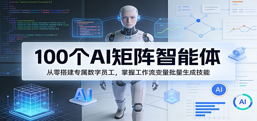 100个AI矩阵智能体，从零搭建专属数字员工，掌握工作流变量批量生成技能牛品源码-源码下载-源码社区-zblog主题插件-PHP源码-三合一源码-直播源码-短视频源码-APP源码-即时通讯-源码-交友源码牛品源码