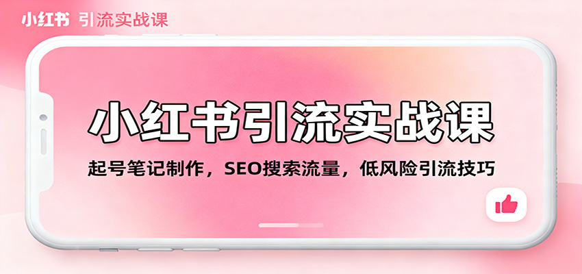 小红书引流实战课：起号笔记制作，SEO搜索流量，低风险引流技巧牛品源码-源码下载-源码社区-zblog主题插件-PHP源码-三合一源码-直播源码-短视频源码-APP源码-即时通讯-源码-交友源码牛品源码