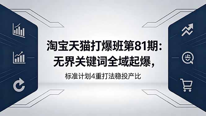 淘宝天猫打爆班第81期:无界关键词全域起爆,标准计划4重打法稳投产比牛品源码-源码下载-源码社区-zblog主题插件-PHP源码-三合一源码-直播源码-短视频源码-APP源码-即时通讯-源码-交友源码牛品源码