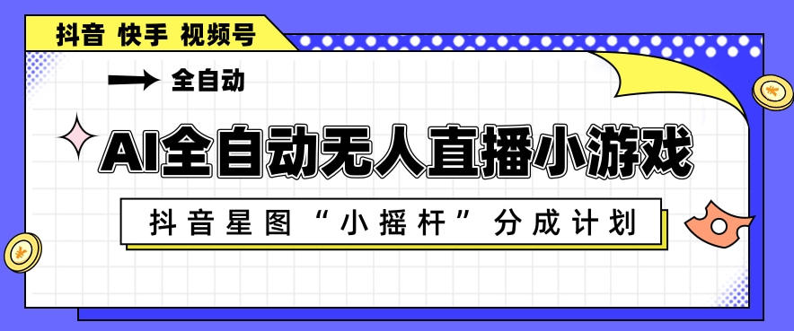 AI全自动直播小游戏,抖音星图小摇杆分成计划,支持多账号矩阵化运营【揭秘】牛品源码-源码下载-源码社区-zblog主题插件-PHP源码-三合一源码-直播源码-短视频源码-APP源码-即时通讯-源码-交友源码牛品源码