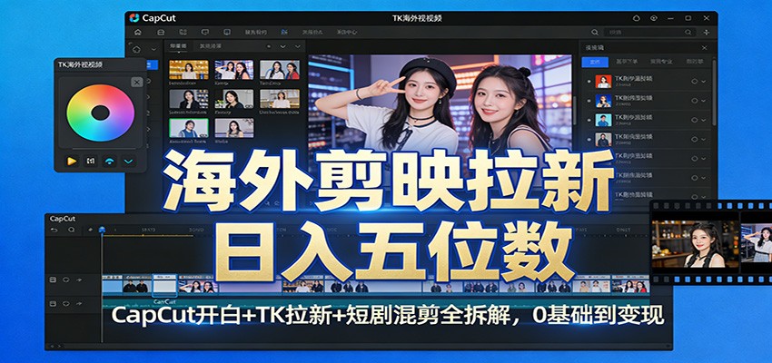 海外剪映拉新日入五位数：CapCut开白+TK拉新+短剧混剪全拆解，0基础到变现牛品源码-源码下载-源码社区-zblog主题插件-PHP源码-三合一源码-直播源码-短视频源码-APP源码-即时通讯-源码-交友源码牛品源码