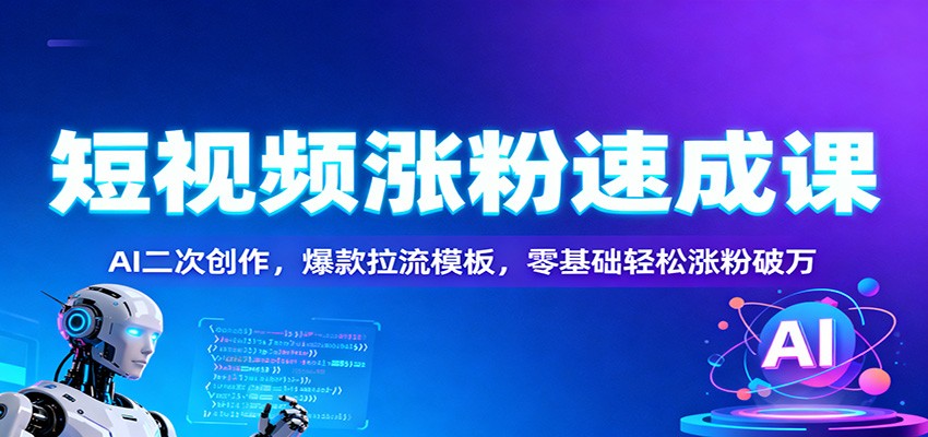 短视频涨粉速成课：AI二次创作，爆款拉流模板，零基础轻松涨粉破万牛品源码-源码下载-源码社区-zblog主题插件-PHP源码-三合一源码-直播源码-短视频源码-APP源码-即时通讯-源码-交友源码牛品源码