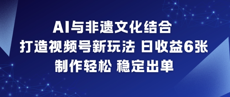 AI与非遗文化结合,打造视频号新玩法,日收益6张,制作轻松,稳定出单牛品源码-源码下载-源码社区-zblog主题插件-PHP源码-三合一源码-直播源码-短视频源码-APP源码-即时通讯-源码-交友源码牛品源码