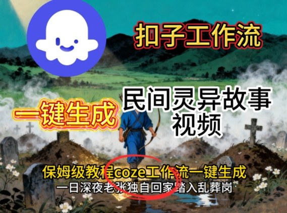 Coze扣子工作流一键生成民间灵异故事视频,保姆级教程搭建教学牛品源码-源码下载-源码社区-zblog主题插件-PHP源码-三合一源码-直播源码-短视频源码-APP源码-即时通讯-源码-交友源码牛品源码
