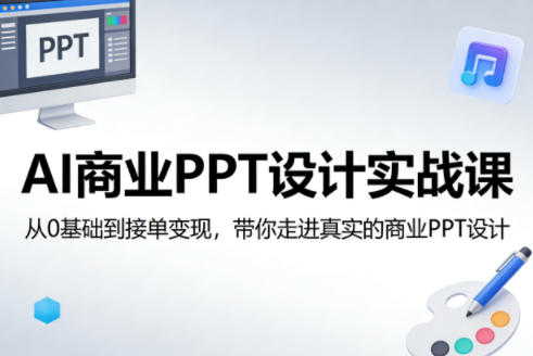 AI商业PPT设计实战课,从0基础到接单变现,带你走进真实的商业PPT设计牛品源码-源码下载-源码社区-zblog主题插件-PHP源码-三合一源码-直播源码-短视频源码-APP源码-即时通讯-源码-交友源码牛品源码