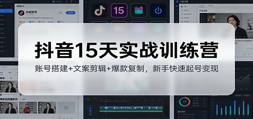 抖音15天实战训练营：账号搭建+文案剪辑+爆款复制，新手快速起号变现牛品源码-源码下载-源码社区-zblog主题插件-PHP源码-三合一源码-直播源码-短视频源码-APP源码-即时通讯-源码-交友源码牛品源码