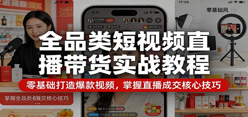 全品类短视频直播带货实战教程：零基础打造爆款视频，掌握直播成交核心技巧牛品源码-源码下载-源码社区-zblog主题插件-PHP源码-三合一源码-直播源码-短视频源码-APP源码-即时通讯-源码-交友源码牛品源码