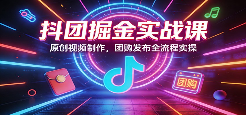抖团掘金实战课:原创视频制作,团购发布全流程实操牛品源码-源码下载-源码社区-zblog主题插件-PHP源码-三合一源码-直播源码-短视频源码-APP源码-即时通讯-源码-交友源码牛品源码