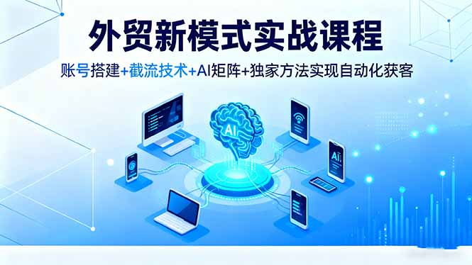 外贸新模式实战课程,账号搭建+截流技术+AI矩阵+独家方法实现自动化获客牛品源码-源码下载-源码社区-zblog主题插件-PHP源码-三合一源码-直播源码-短视频源码-APP源码-即时通讯-源码-交友源码牛品源码
