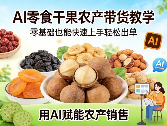 AI零食干果农产带货教学,零基础也能快速上手轻松出单,用AI赋能农产销售牛品源码-源码下载-源码社区-zblog主题插件-PHP源码-三合一源码-直播源码-短视频源码-APP源码-即时通讯-源码-交友源码牛品源码