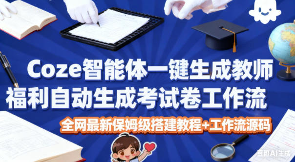 Coze智能体一键生成教师福利自动生成考试试卷工作流,全网最新保姆级搭建教程+工作流源码牛品源码-源码下载-源码社区-zblog主题插件-PHP源码-三合一源码-直播源码-短视频源码-APP源码-即时通讯-源码-交友源码牛品源码