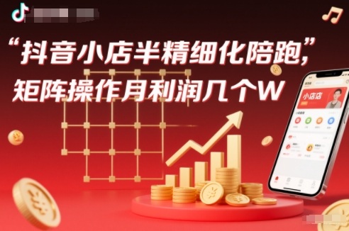 抖店半精细化铺货【1期+2期】,抖音小店半精细化陪跑,矩阵操作月利润几个W(更新12月)牛品源码-源码下载-源码社区-zblog主题插件-PHP源码-三合一源码-直播源码-短视频源码-APP源码-即时通讯-源码-交友源码牛品源码