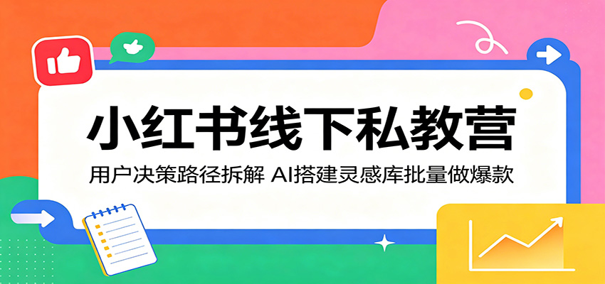小红书线下私教营:用户决策路径拆解,AI搭建灵感库批量做爆款牛品源码-源码下载-源码社区-zblog主题插件-PHP源码-三合一源码-直播源码-短视频源码-APP源码-即时通讯-源码-交友源码牛品源码