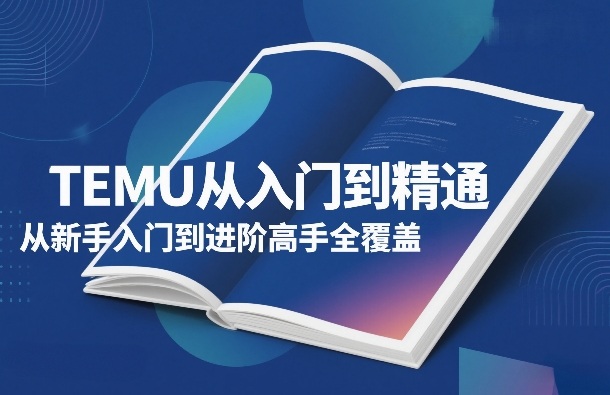 TEMU从入门到精通,从新手入门到进阶高手全覆盖牛品源码-源码下载-源码社区-zblog主题插件-PHP源码-三合一源码-直播源码-短视频源码-APP源码-即时通讯-源码-交友源码牛品源码