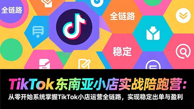 TikTok东南亚小店实战陪跑营:从零开始系统掌握TikTok小店运营全链路,实现稳定出单与盈利牛品源码-源码下载-源码社区-zblog主题插件-PHP源码-三合一源码-直播源码-短视频源码-APP源码-即时通讯-源码-交友源码牛品源码