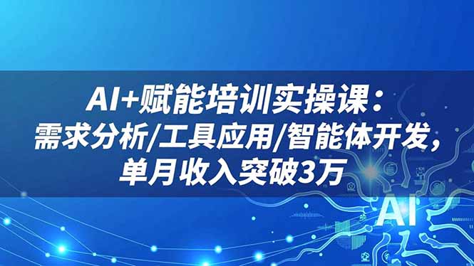 AI+赋能培训实操课:需求分析/工具应用/智能体开发,单月收入突破3万牛品源码-源码下载-源码社区-zblog主题插件-PHP源码-三合一源码-直播源码-短视频源码-APP源码-即时通讯-源码-交友源码牛品源码