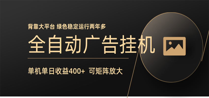 全自动广告联盟挂机 单机日收益400+ 无需人工看守 可矩阵放大 稳定输出两年多牛品源码-源码下载-源码社区-zblog主题插件-PHP源码-三合一源码-直播源码-短视频源码-APP源码-即时通讯-源码-交友源码牛品源码
