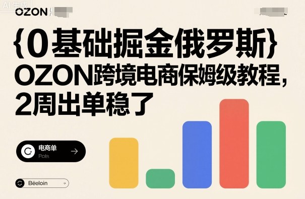 0基础掘金俄罗斯,OZON跨境电商保姆级教程,2周出单稳了牛品源码-源码下载-源码社区-zblog主题插件-PHP源码-三合一源码-直播源码-短视频源码-APP源码-即时通讯-源码-交友源码牛品源码